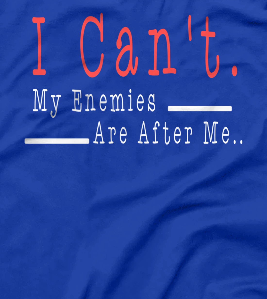 Funny Meme Quote - I Can't. My Enemies Are After Me.. T-Shirt
