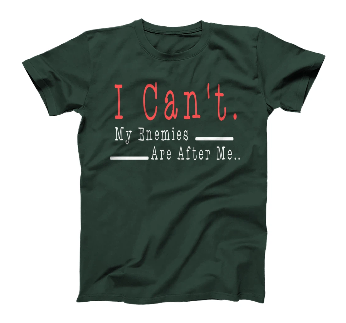 Funny Meme Quote - I Can't. My Enemies Are After Me.. T-Shirt