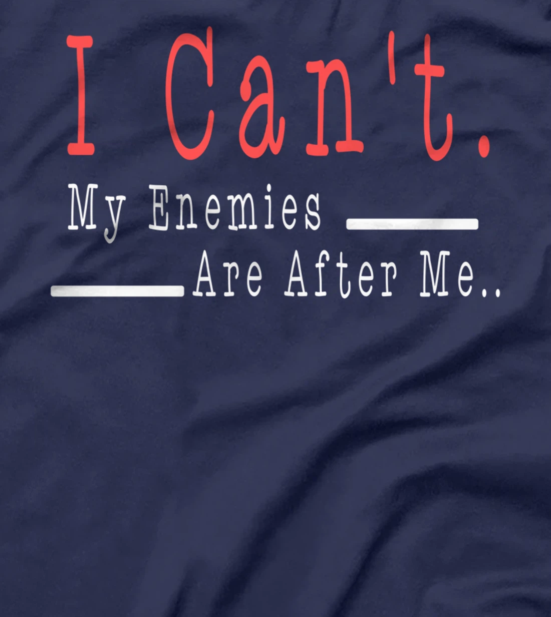 Funny Meme Quote - I Can't. My Enemies Are After Me.. T-Shirt