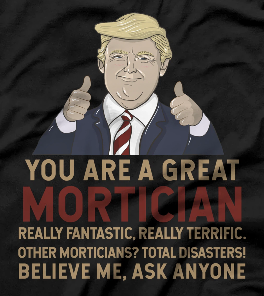 Trump You Are A Great Great Mortician T-Shirt