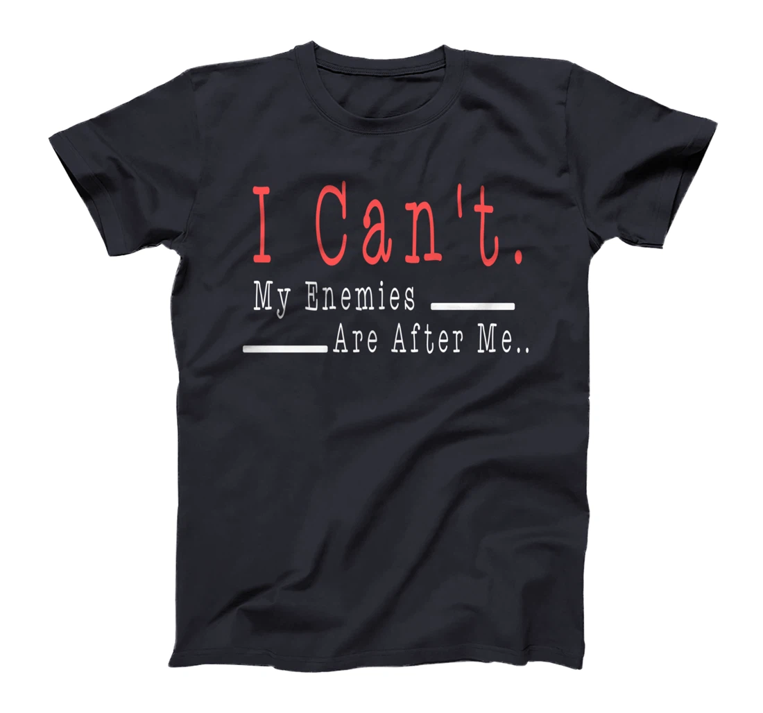 Funny Meme Quote - I Can't. My Enemies Are After Me.. T-Shirt