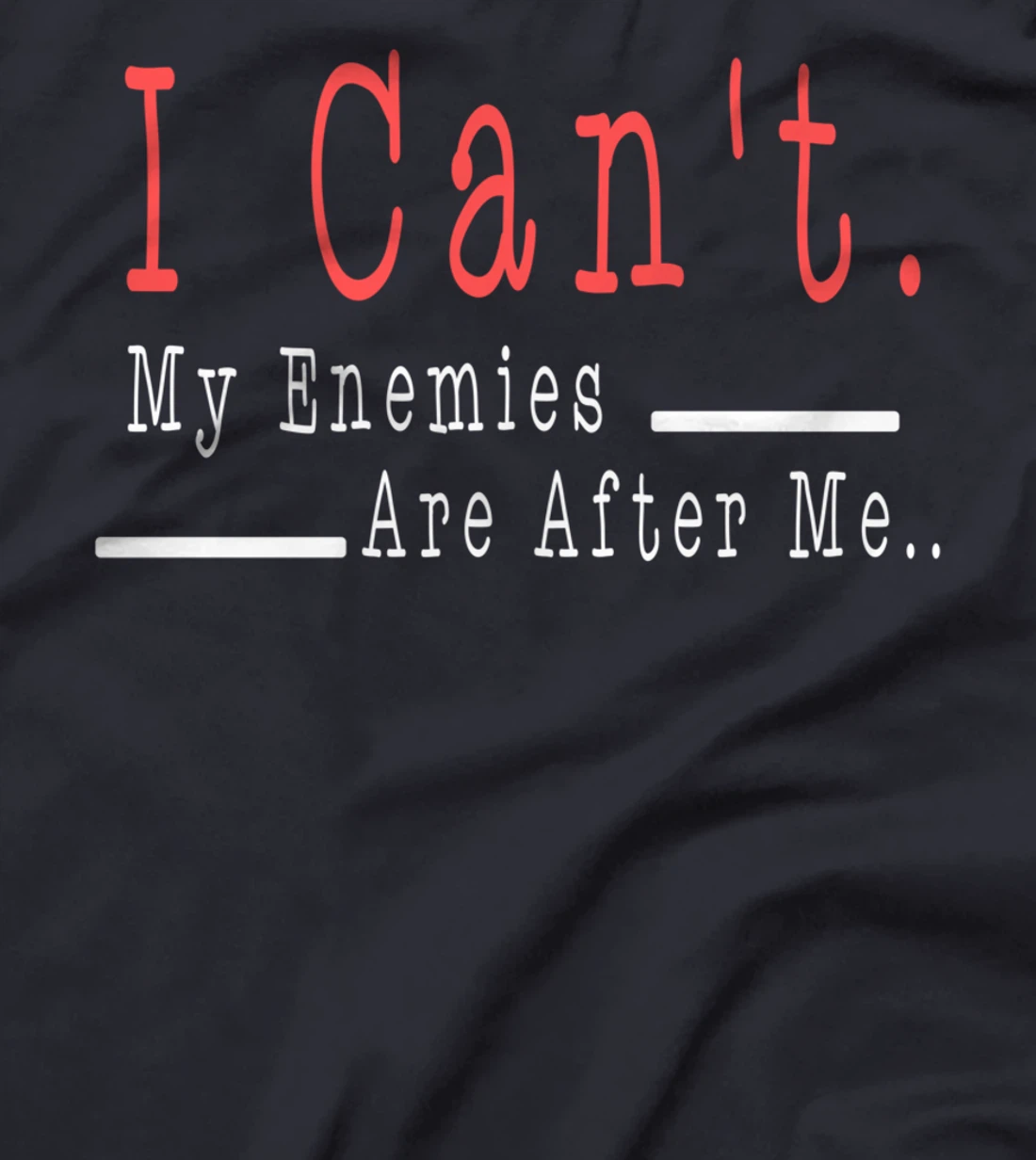 Funny Meme Quote - I Can't. My Enemies Are After Me.. T-Shirt