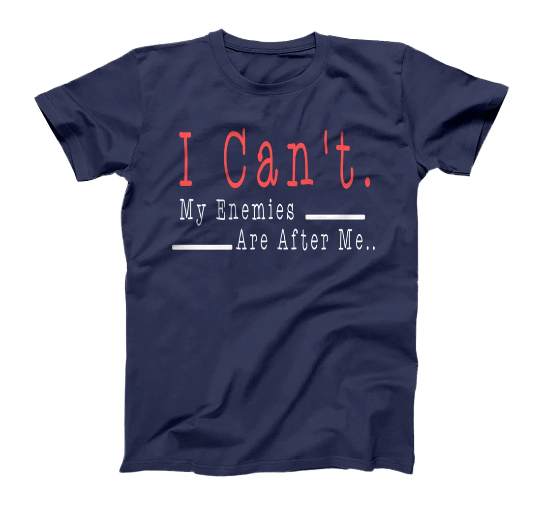 Funny Meme Quote - I Can't. My Enemies Are After Me.. T-Shirt