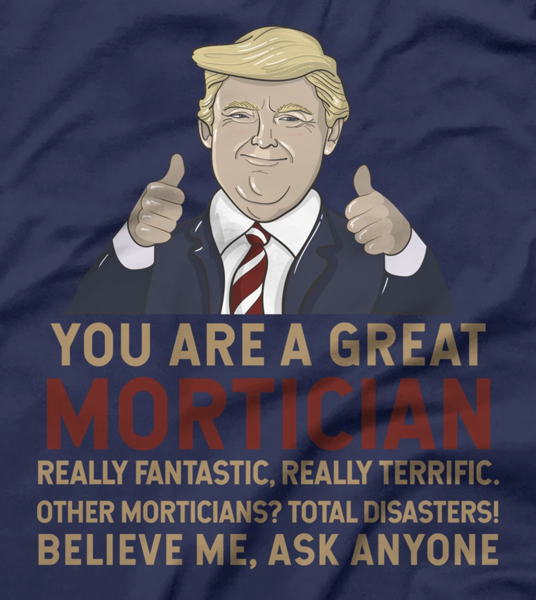 Trump You Are A Great Great Mortician T-Shirt