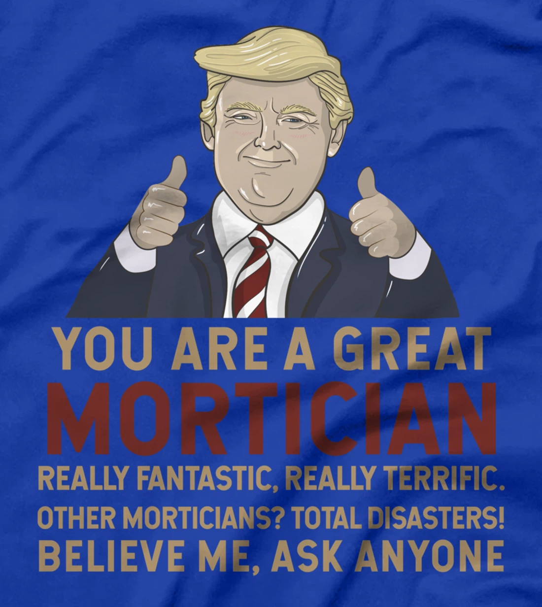 Trump You Are A Great Great Mortician T-Shirt