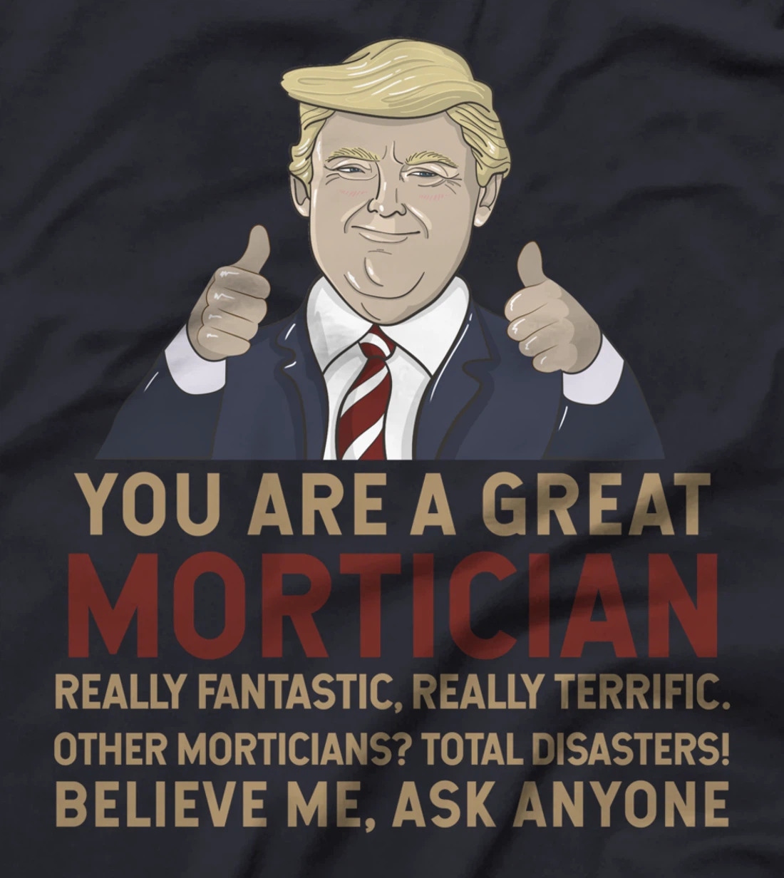 Trump You Are A Great Great Mortician T-Shirt