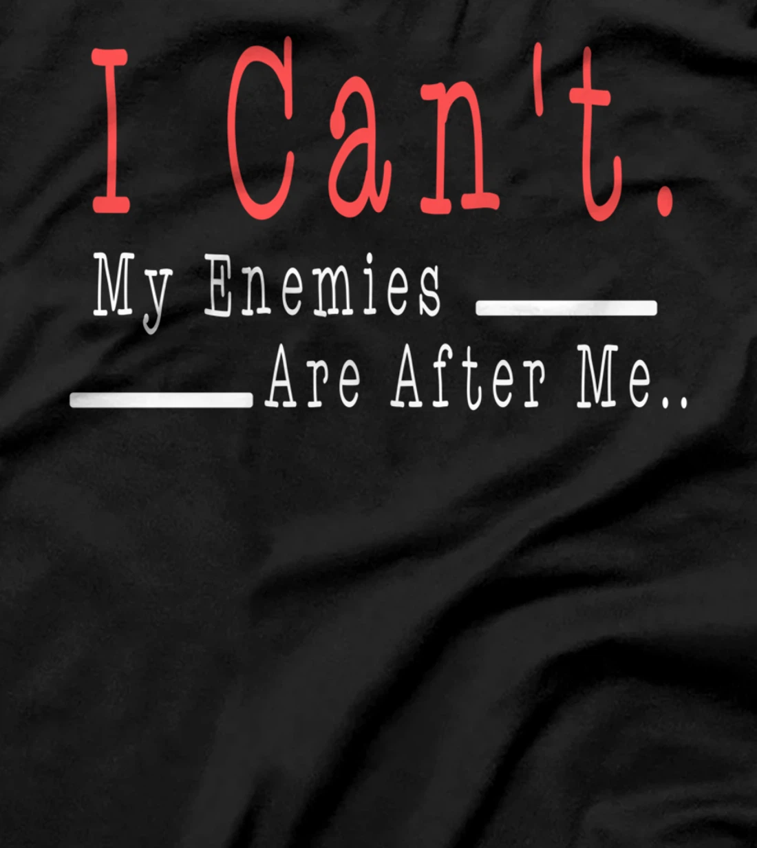 Funny Meme Quote - I Can't. My Enemies Are After Me.. T-Shirt
