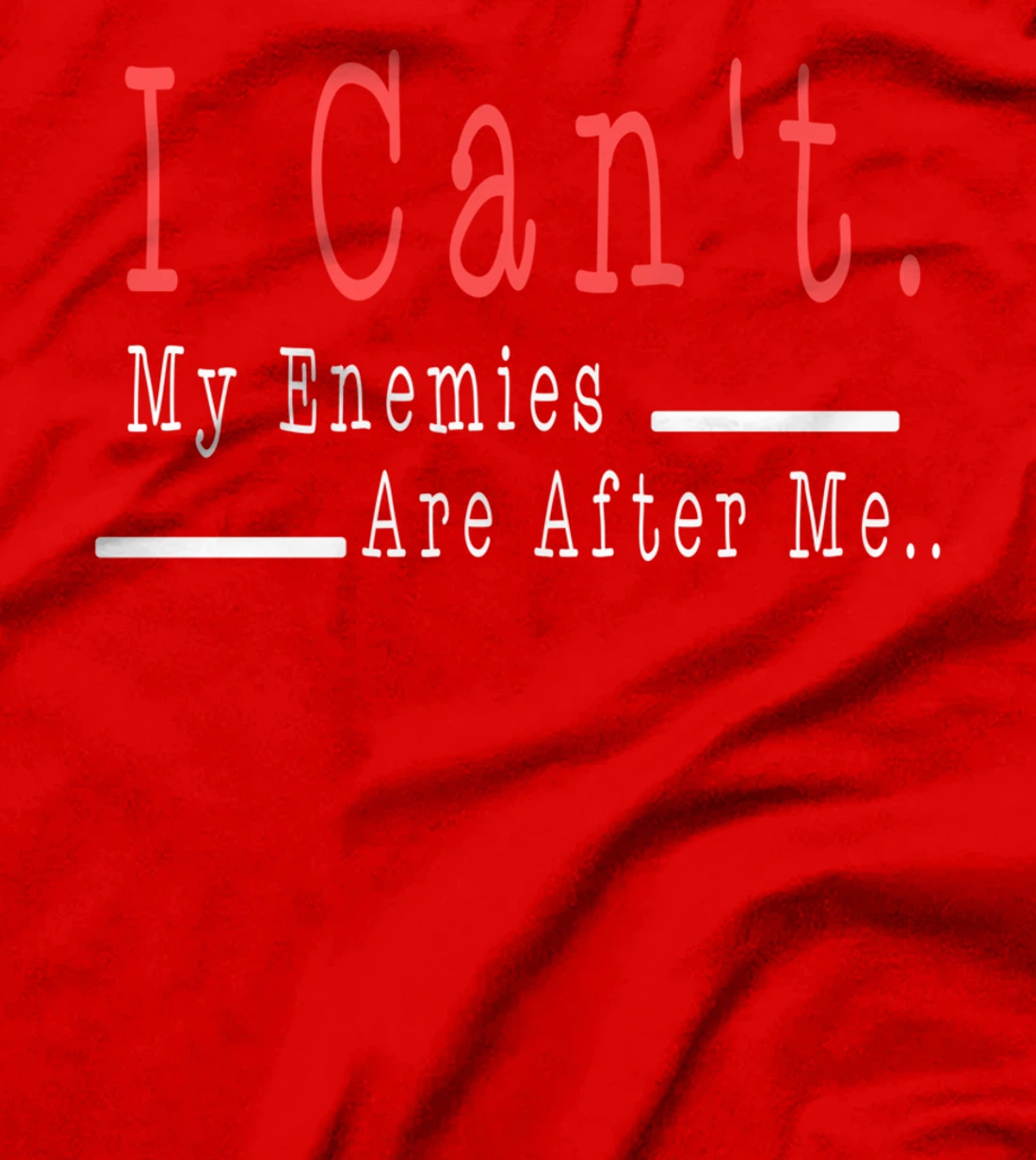 Funny Meme Quote - I Can't. My Enemies Are After Me.. T-Shirt