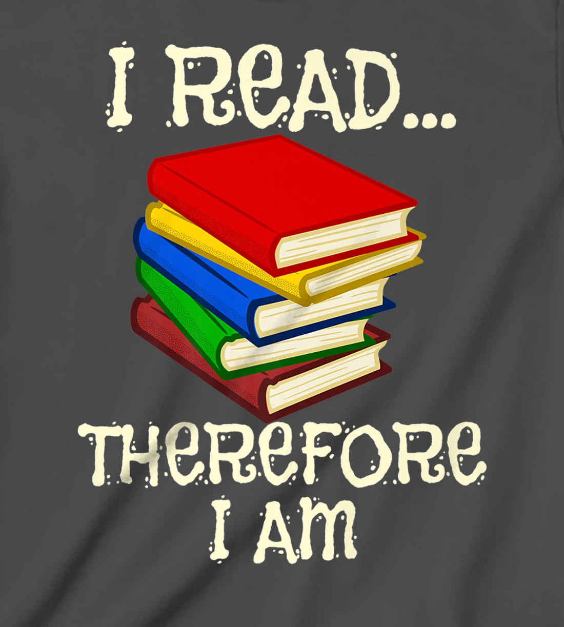 I Read Therefor I Am Classic Books English Student Teacher T-Shirt, Kid T-Shirt and Women T-Shirt