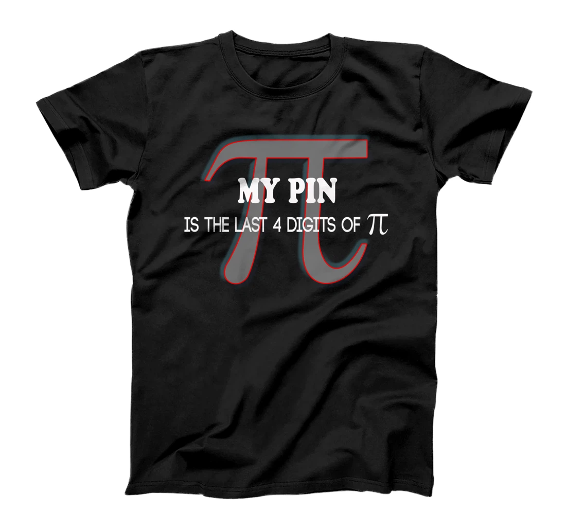 my pin is the last 4 digits of Pi - funny math shirt T-Shirt