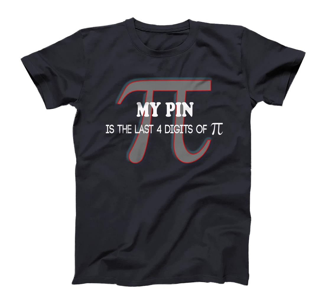 my pin is the last 4 digits of Pi - funny math shirt T-Shirt