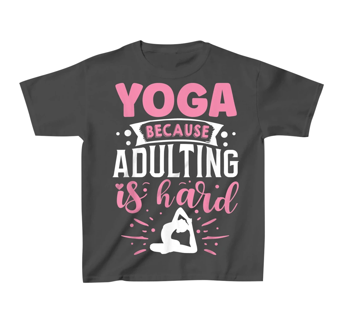 Yoga Because Adulting Is Hard T-Shirt, Kid T-Shirt and Women T-Shirt