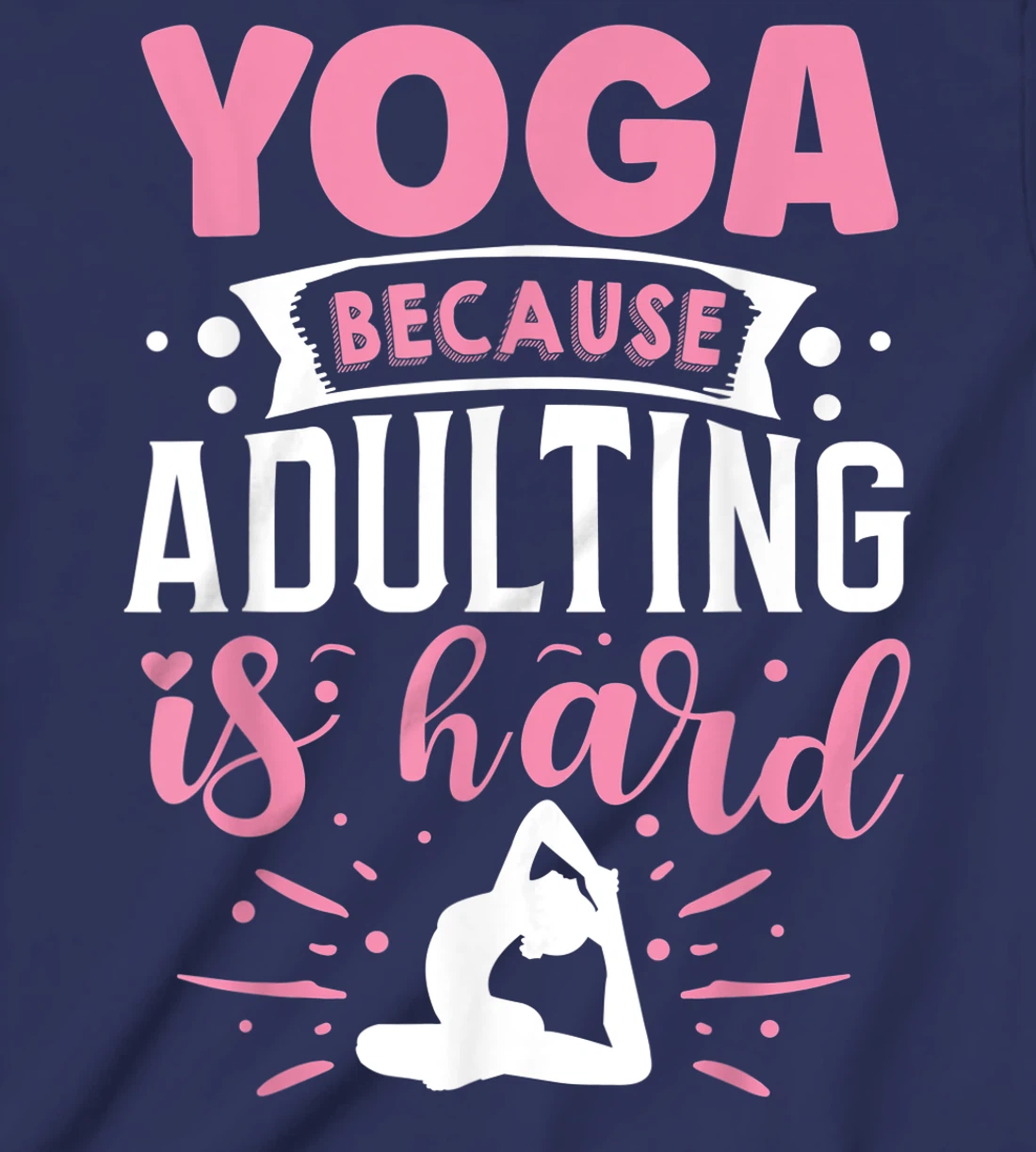 Yoga Because Adulting Is Hard T-Shirt, Kid T-Shirt and Women T-Shirt