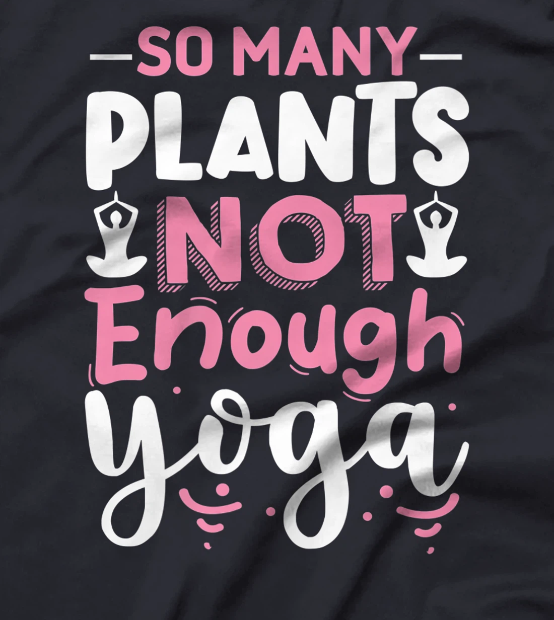 So Many Plants Not Enough Yoga T-Shirt, Kid T-Shirt and Women T-Shirt