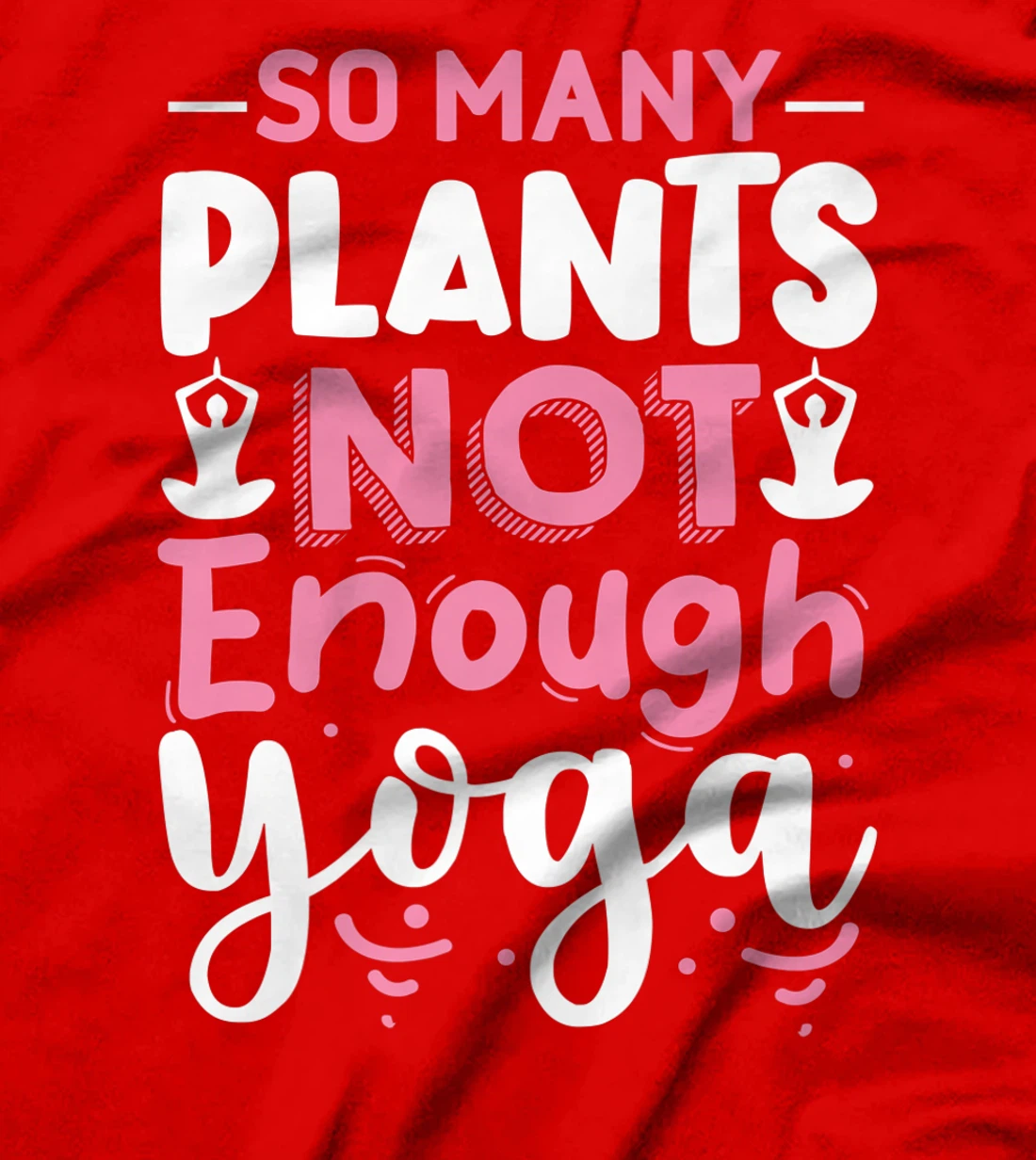 So Many Plants Not Enough Yoga T-Shirt, Kid T-Shirt and Women T-Shirt
