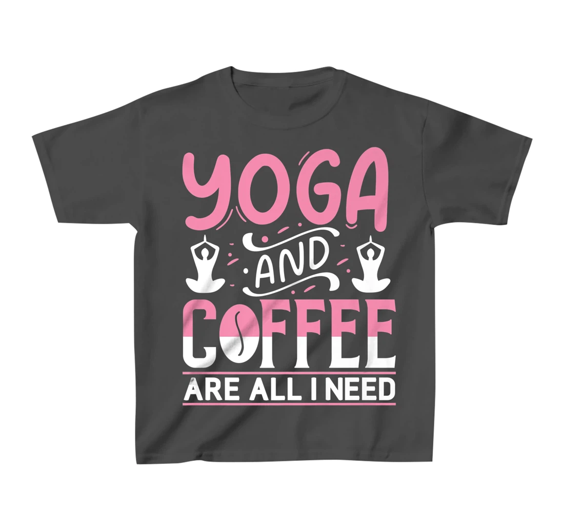 Yoga And Coffee Are All I Need T-Shirt, Kid T-Shirt and Women T-Shirt