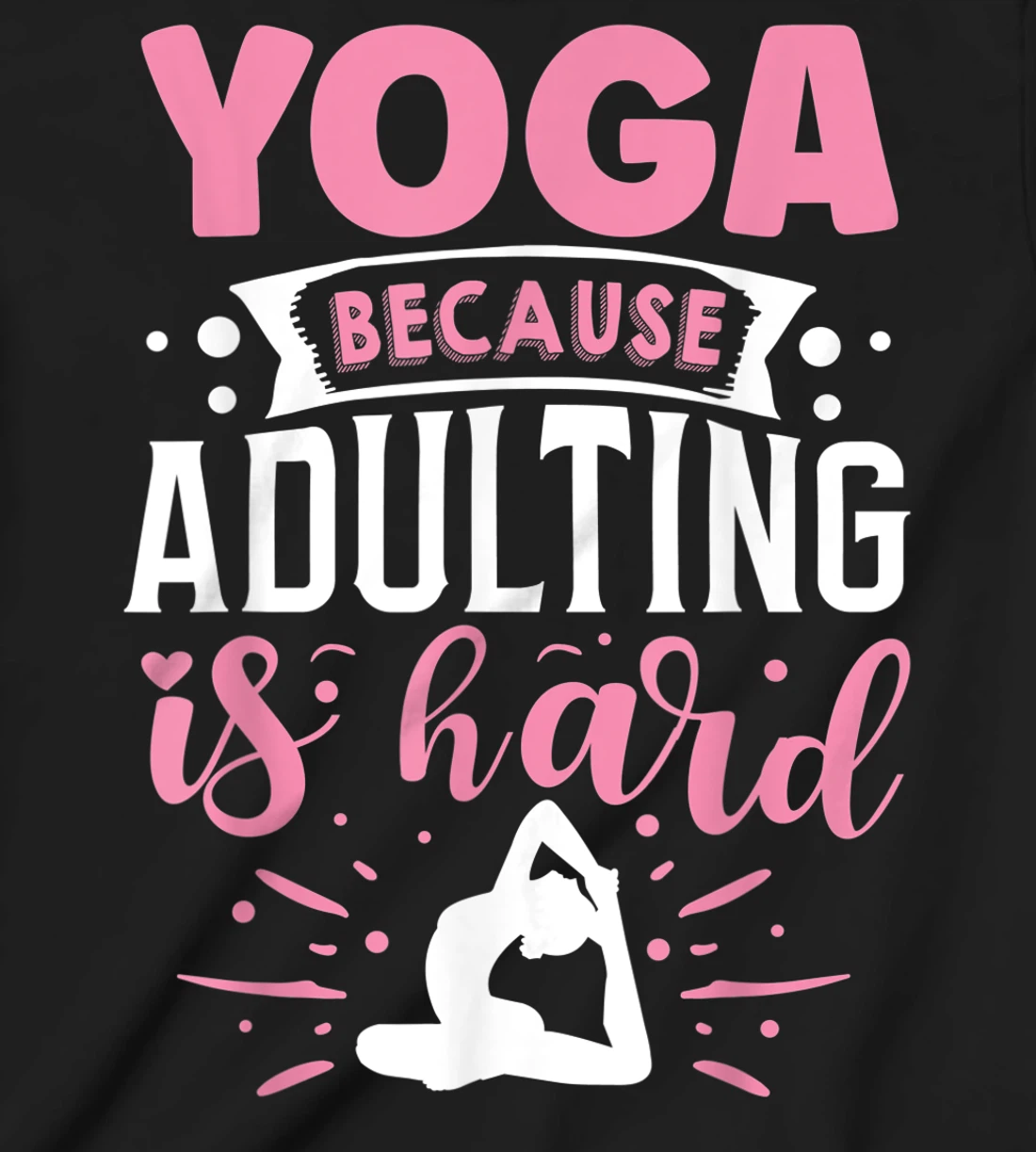 Yoga Because Adulting Is Hard T-Shirt, Kid T-Shirt and Women T-Shirt