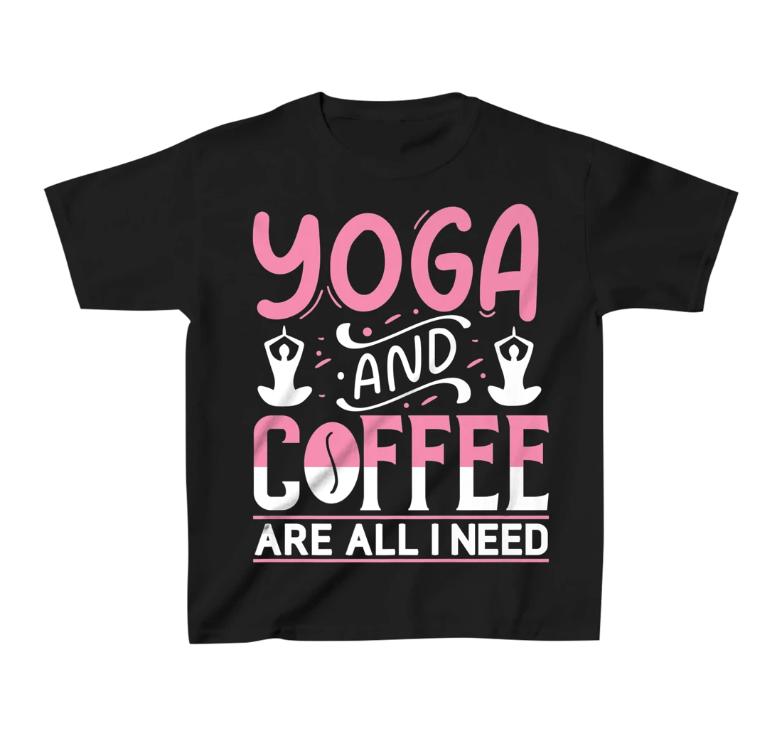 Yoga And Coffee Are All I Need T-Shirt, Kid T-Shirt and Women T-Shirt