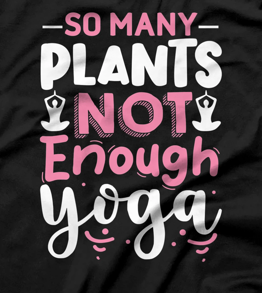 So Many Plants Not Enough Yoga T-Shirt, Kid T-Shirt and Women T-Shirt