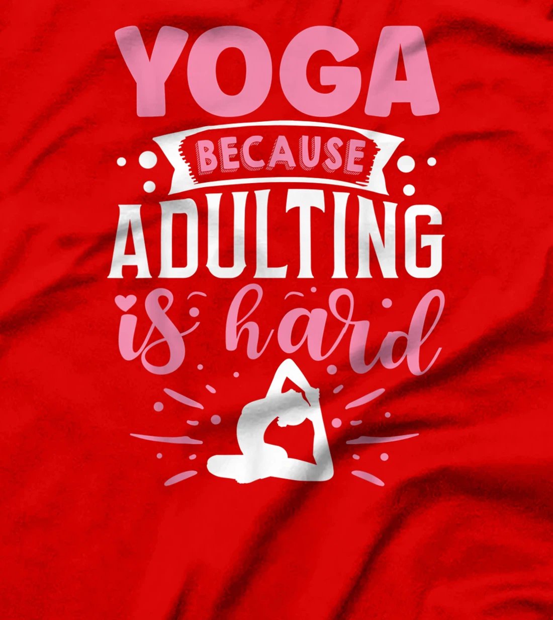 Yoga Because Adulting Is Hard T-Shirt, Kid T-Shirt and Women T-Shirt