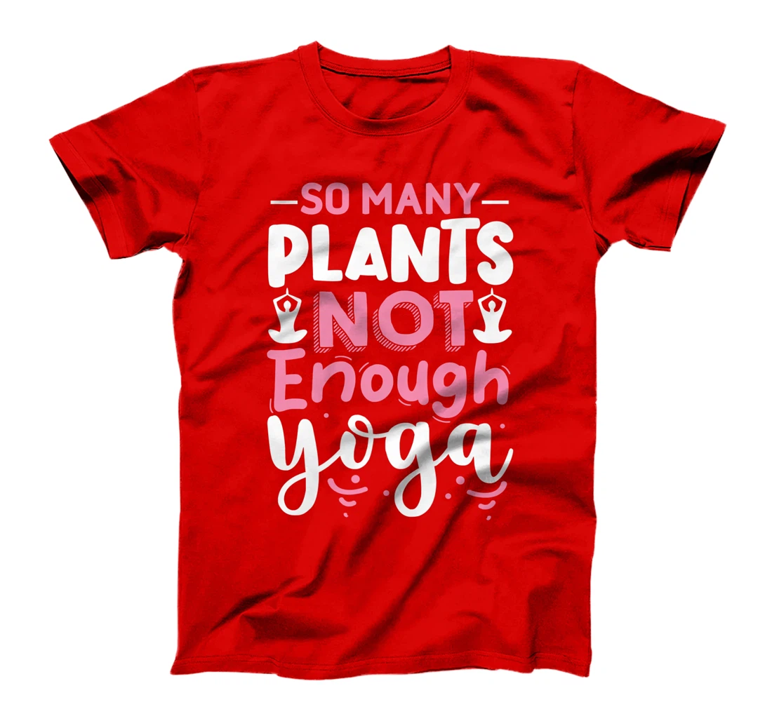 So Many Plants Not Enough Yoga T-Shirt, Kid T-Shirt and Women T-Shirt