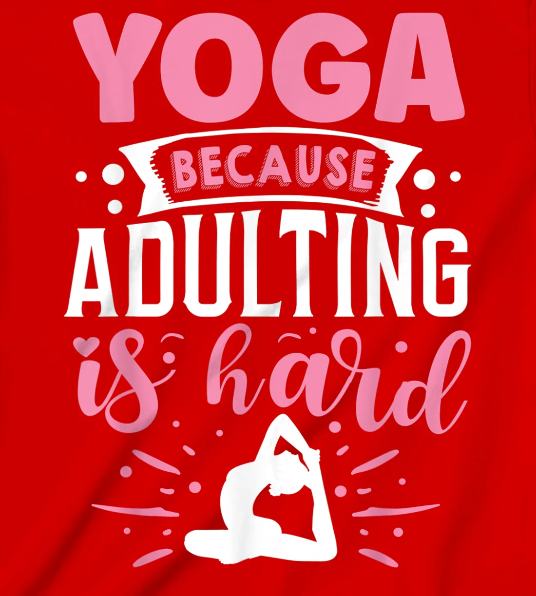 Yoga Because Adulting Is Hard T-Shirt, Kid T-Shirt and Women T-Shirt