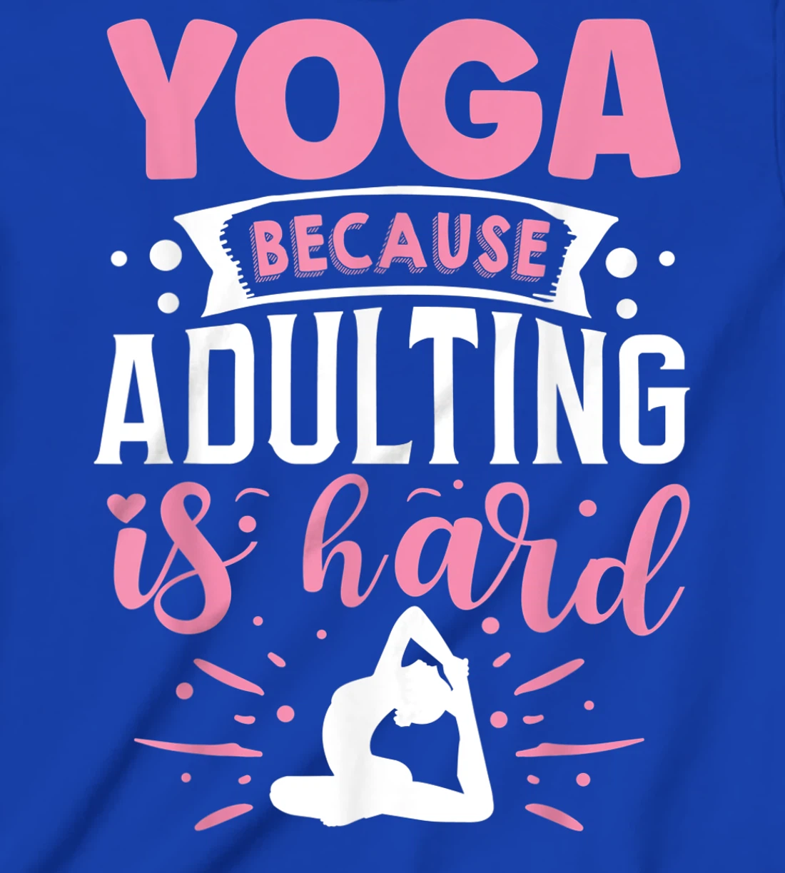 Yoga Because Adulting Is Hard T-Shirt, Kid T-Shirt and Women T-Shirt