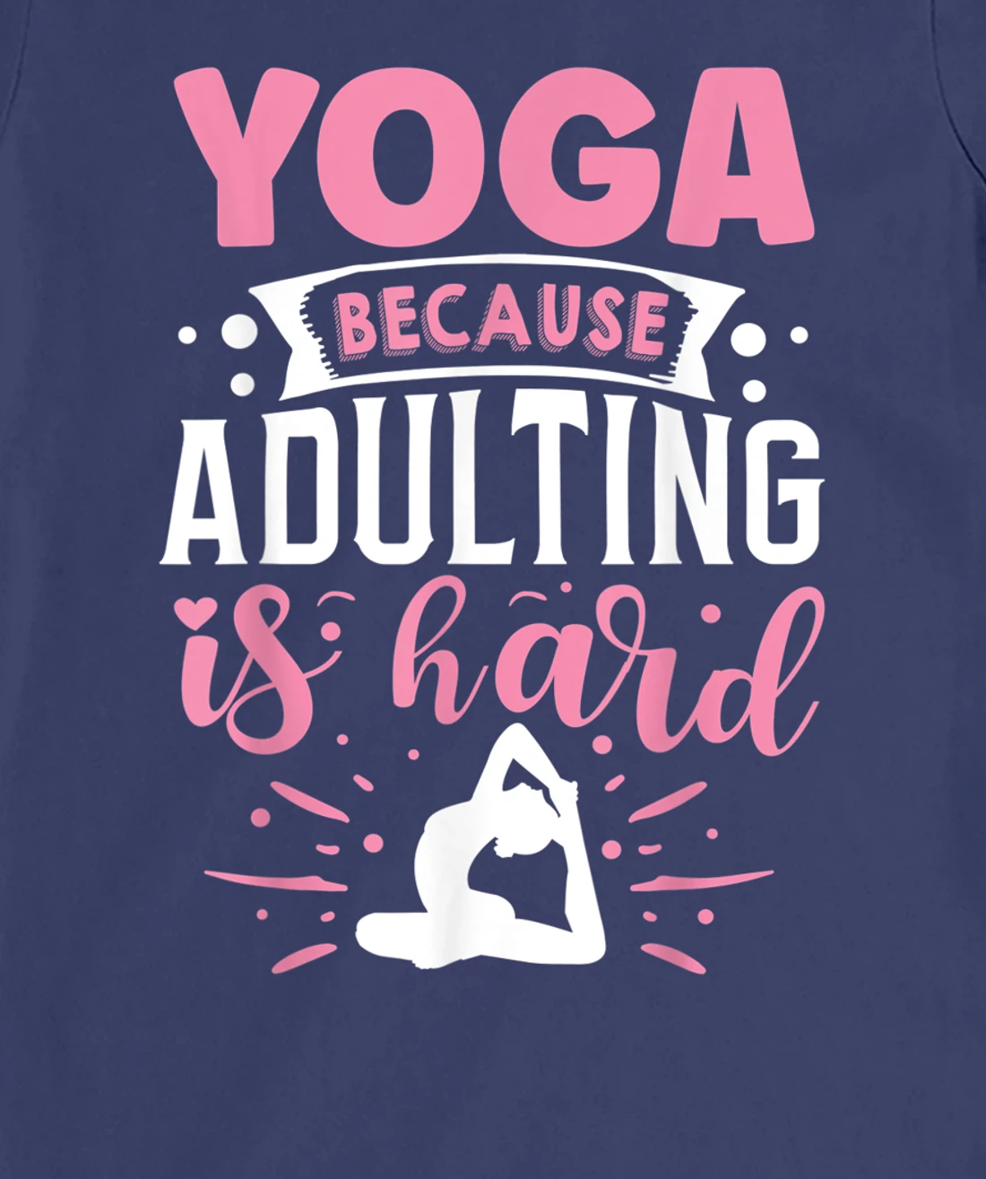 Yoga Because Adulting Is Hard T-Shirt, Kid T-Shirt and Women T-Shirt