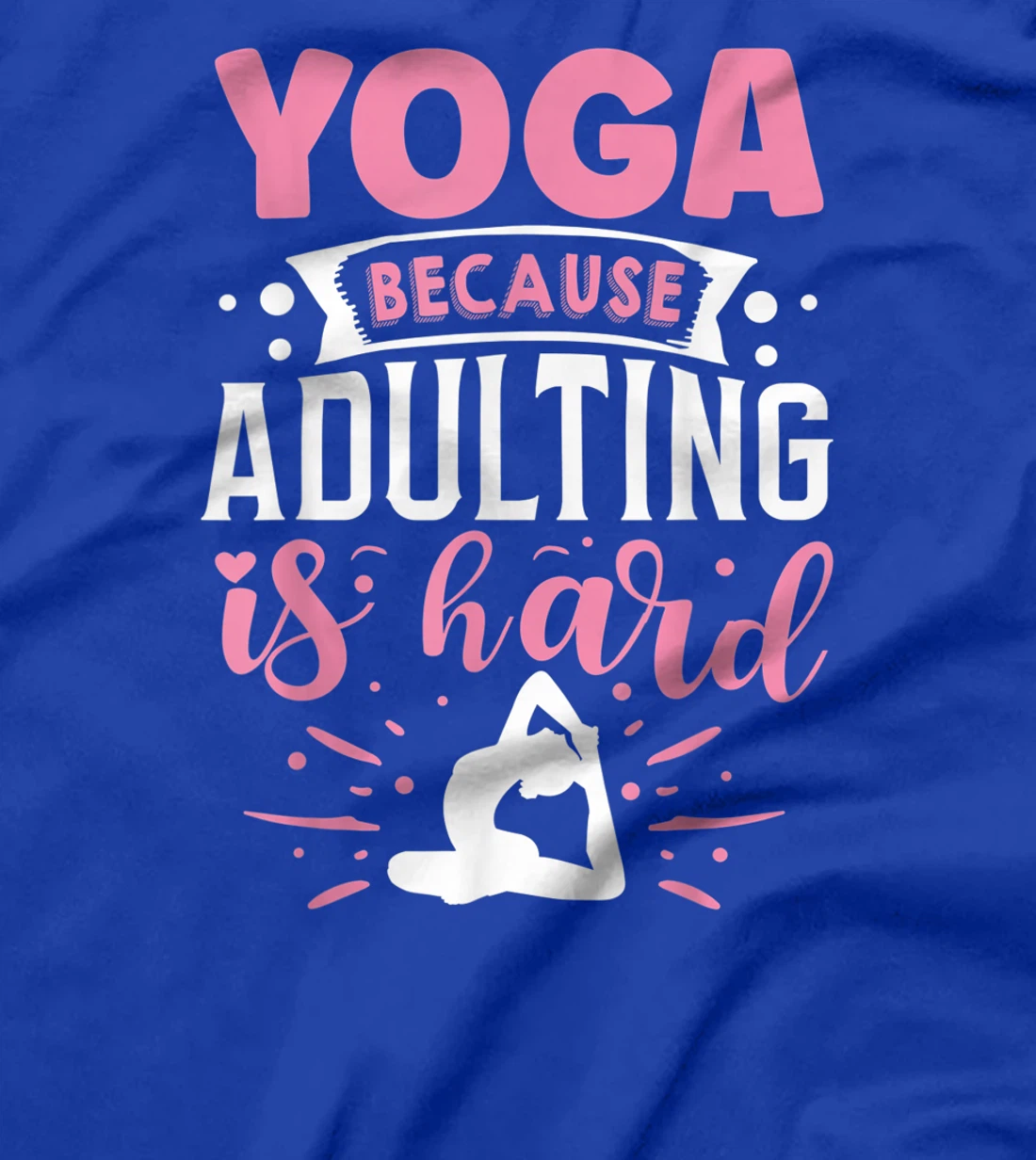 Yoga Because Adulting Is Hard T-Shirt, Kid T-Shirt and Women T-Shirt