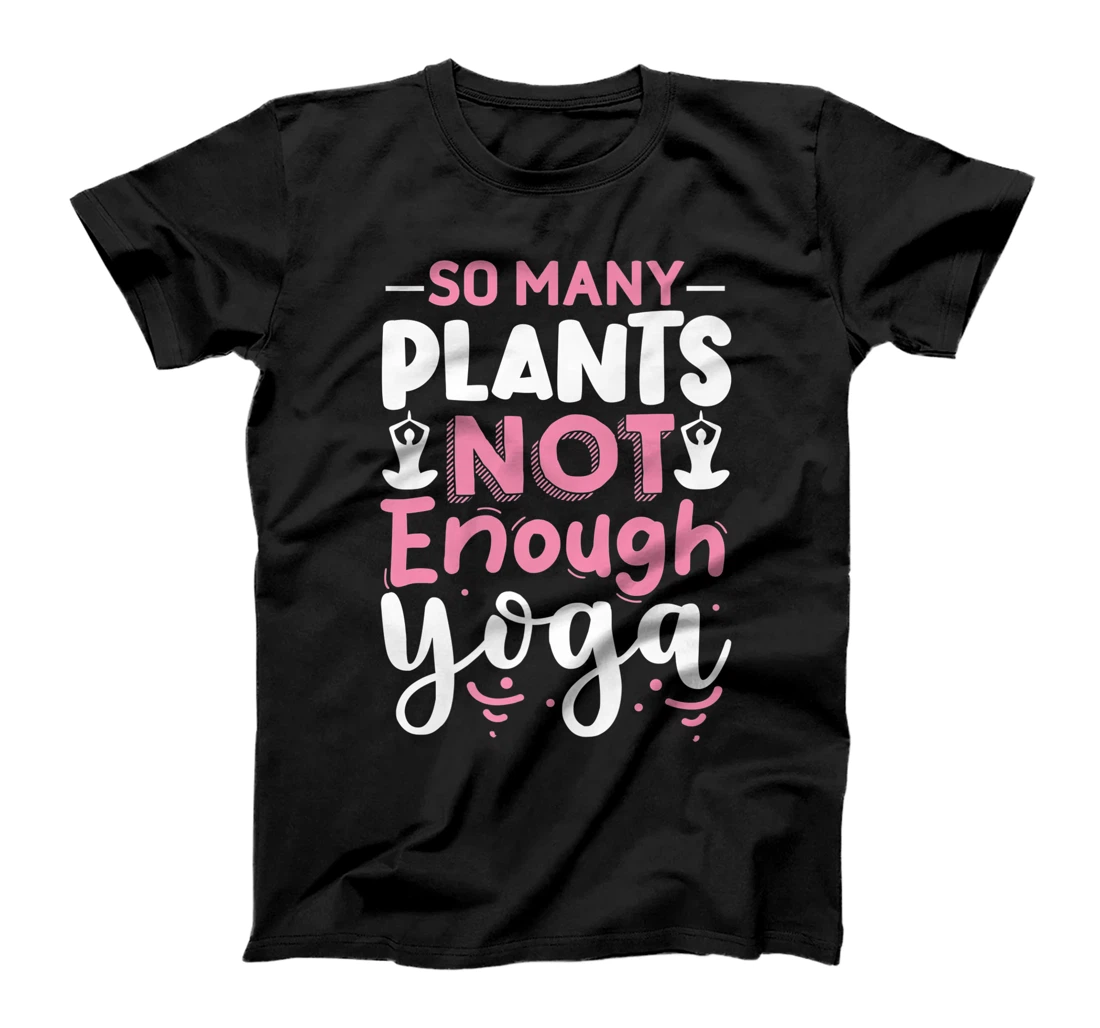 So Many Plants Not Enough Yoga T-Shirt, Kid T-Shirt and Women T-Shirt