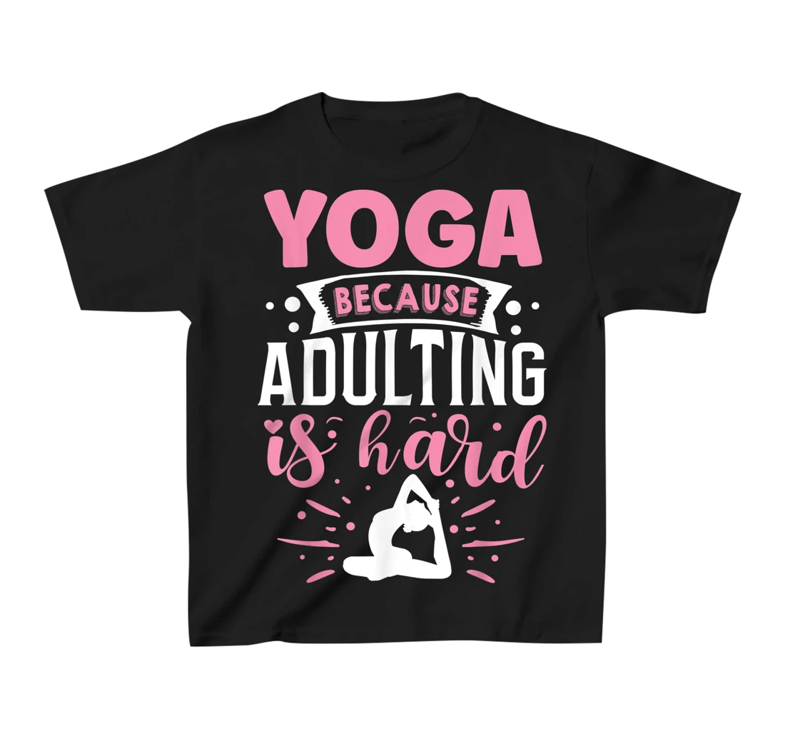 Yoga Because Adulting Is Hard T-Shirt, Kid T-Shirt and Women T-Shirt