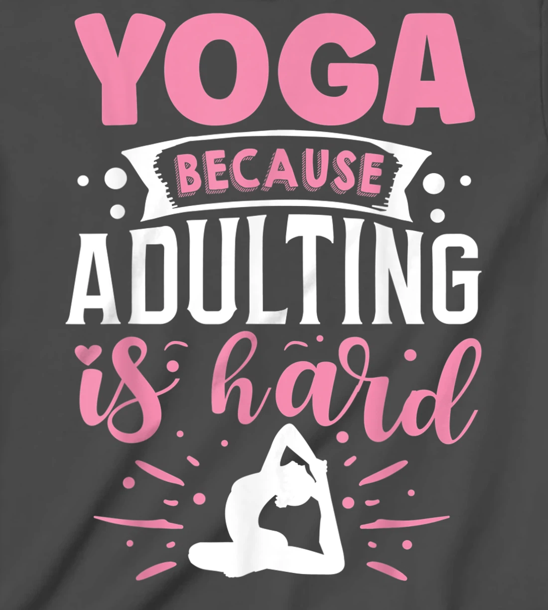 Yoga Because Adulting Is Hard T-Shirt, Kid T-Shirt and Women T-Shirt