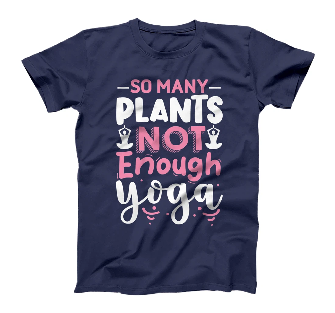 So Many Plants Not Enough Yoga T-Shirt, Kid T-Shirt and Women T-Shirt