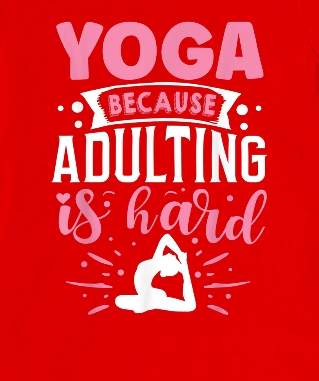 Yoga Because Adulting Is Hard T-Shirt, Kid T-Shirt and Women T-Shirt