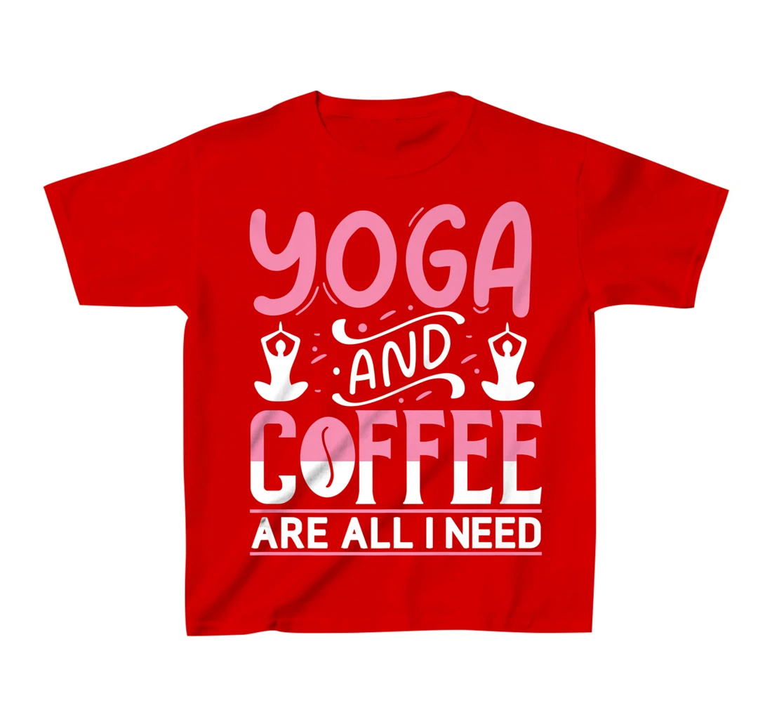 Yoga And Coffee Are All I Need T-Shirt, Kid T-Shirt and Women T-Shirt