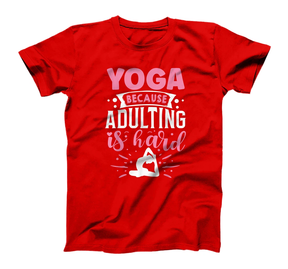 Yoga Because Adulting Is Hard T-Shirt, Kid T-Shirt and Women T-Shirt