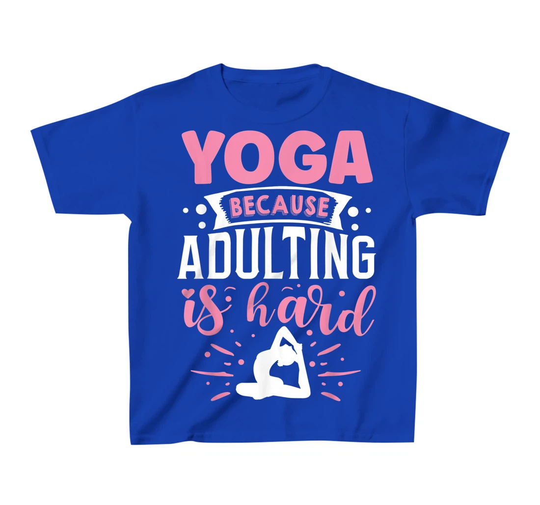 Yoga Because Adulting Is Hard T-Shirt, Kid T-Shirt and Women T-Shirt