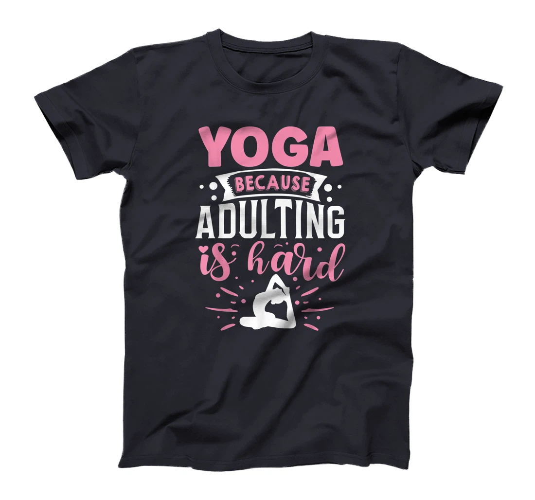 Yoga Because Adulting Is Hard T-Shirt, Kid T-Shirt and Women T-Shirt