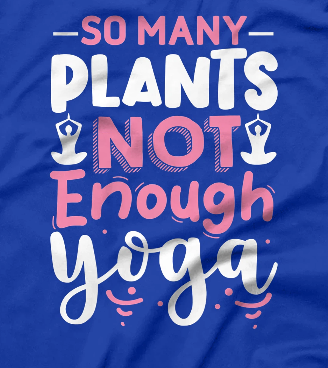 So Many Plants Not Enough Yoga T-Shirt, Kid T-Shirt and Women T-Shirt