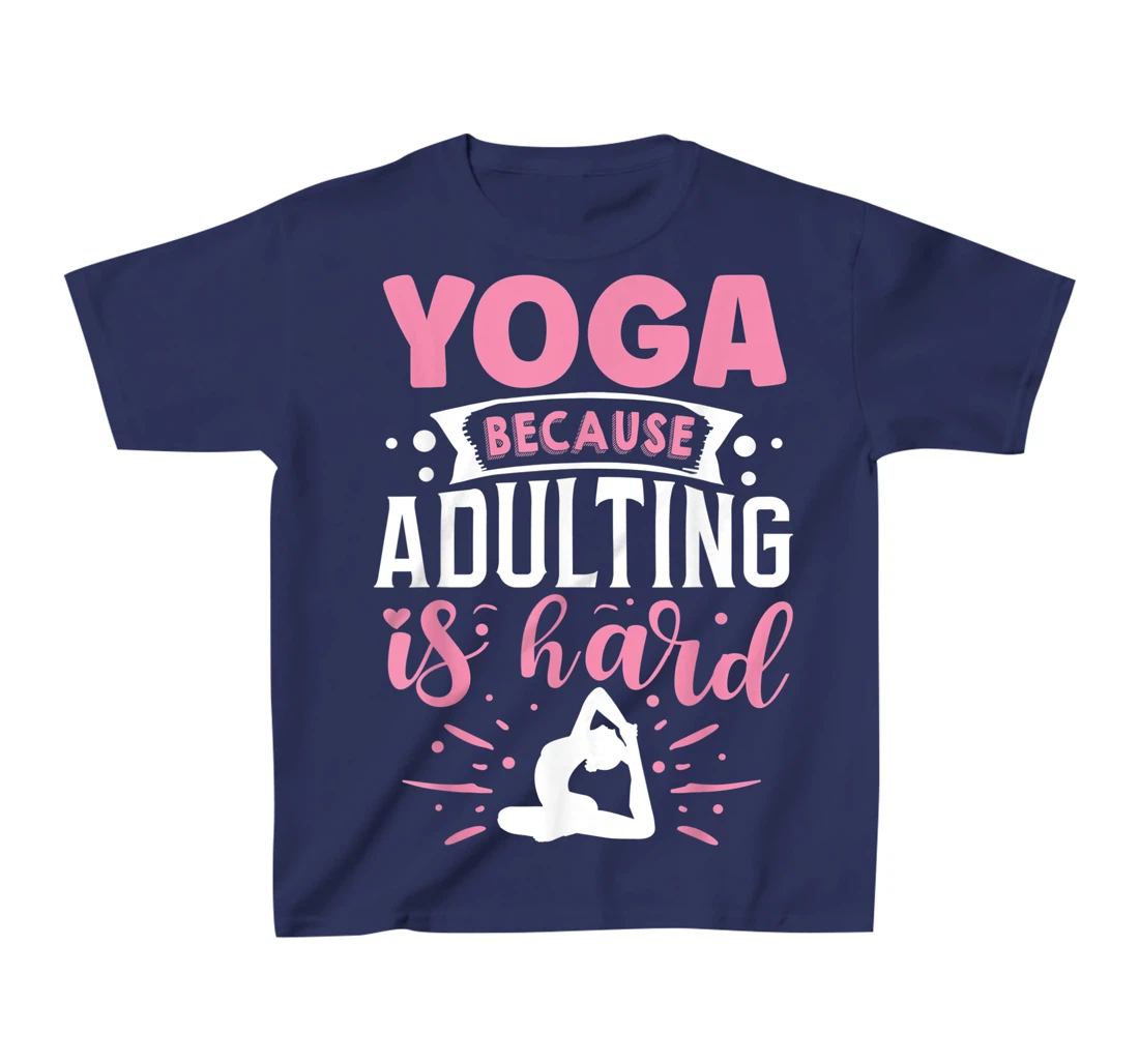 Yoga Because Adulting Is Hard T-Shirt, Kid T-Shirt and Women T-Shirt