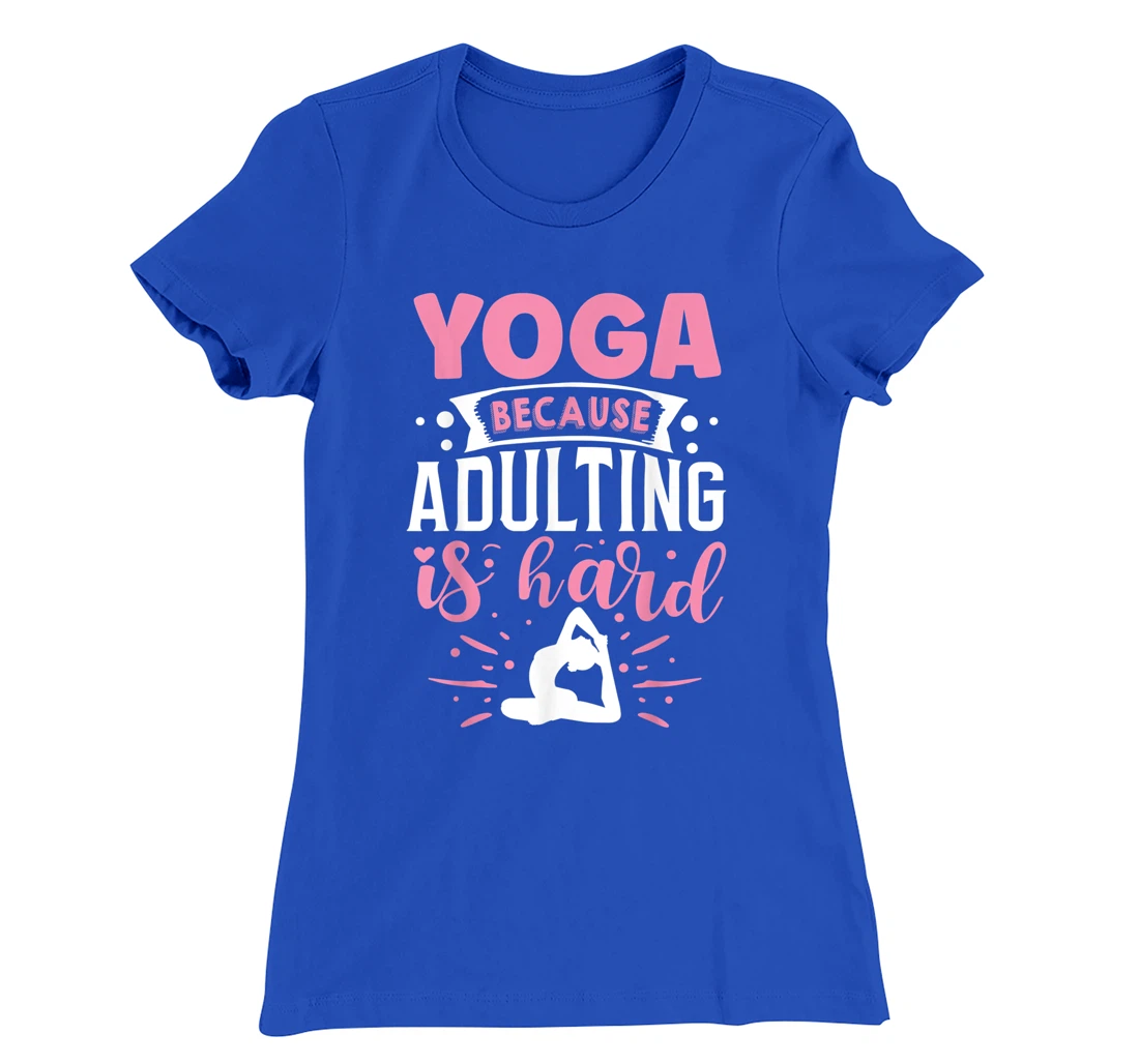 Yoga Because Adulting Is Hard T-Shirt, Kid T-Shirt and Women T-Shirt