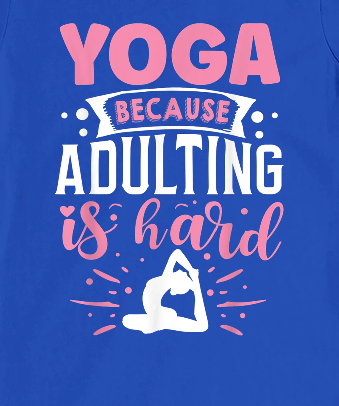 Yoga Because Adulting Is Hard T-Shirt, Kid T-Shirt and Women T-Shirt