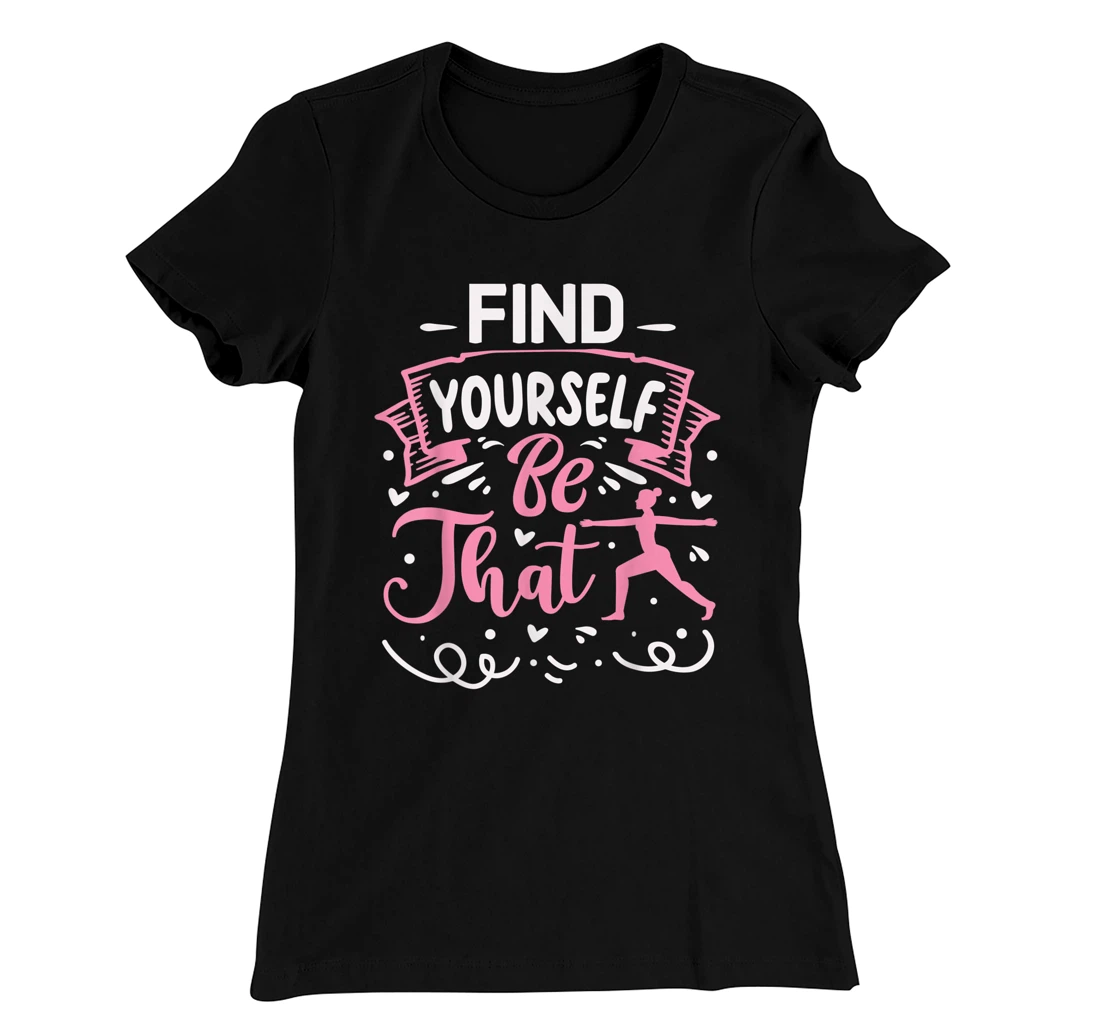 Find Yourself Be That | Yoga T-Shirt, Kid T-Shirt and Women T-Shirt