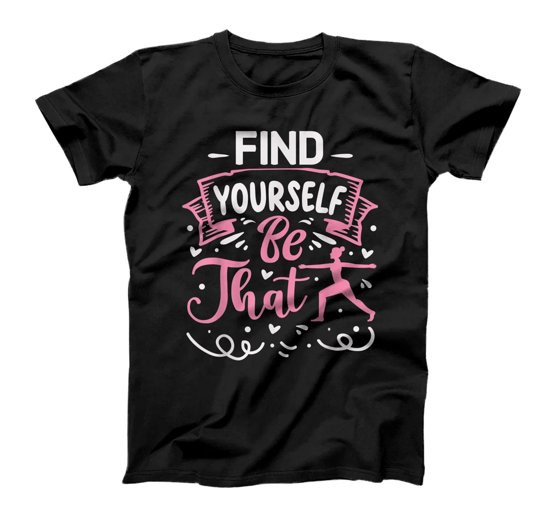 Find Yourself Be That | Yoga T-Shirt, Kid T-Shirt and Women T-Shirt