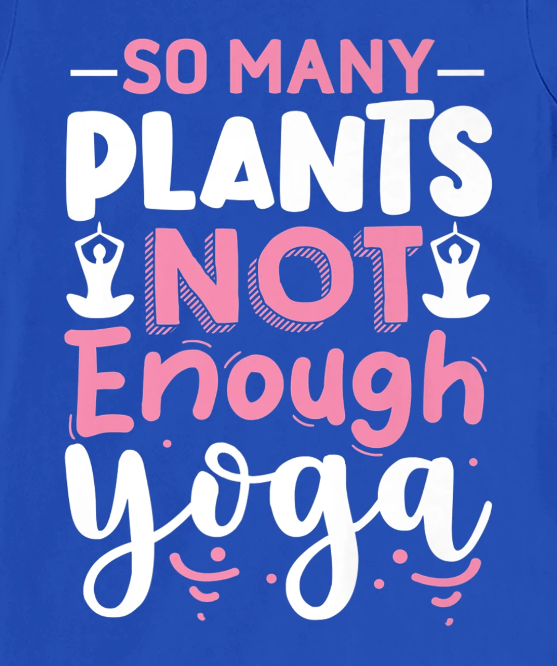 So Many Plants Not Enough Yoga T-Shirt, Kid T-Shirt and Women T-Shirt