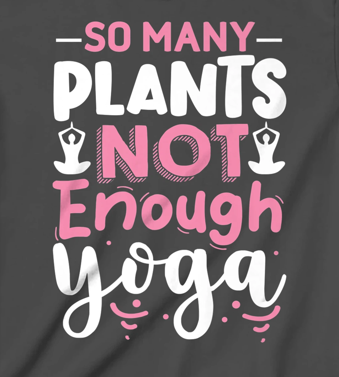 So Many Plants Not Enough Yoga T-Shirt, Kid T-Shirt and Women T-Shirt