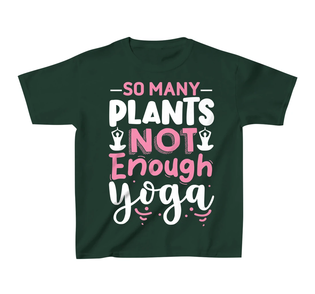So Many Plants Not Enough Yoga T-Shirt, Kid T-Shirt and Women T-Shirt