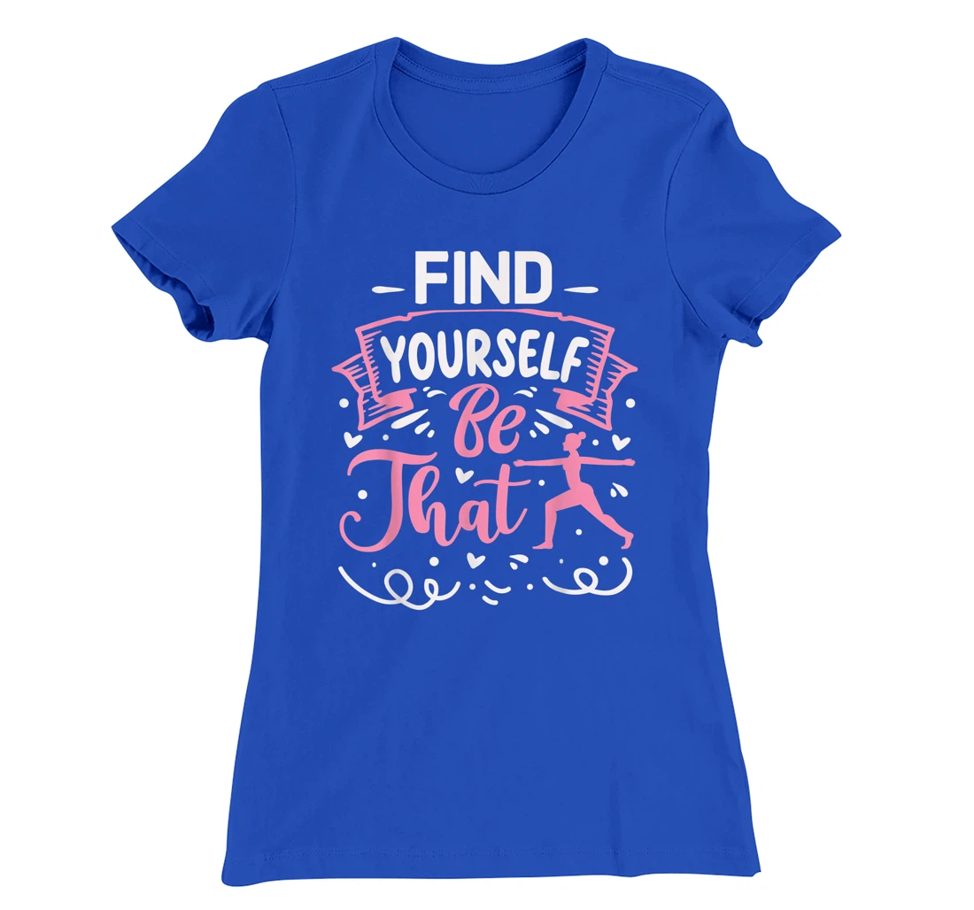 Find Yourself Be That | Yoga T-Shirt, Kid T-Shirt and Women T-Shirt