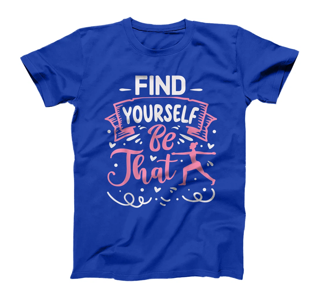 Find Yourself Be That | Yoga T-Shirt, Kid T-Shirt and Women T-Shirt