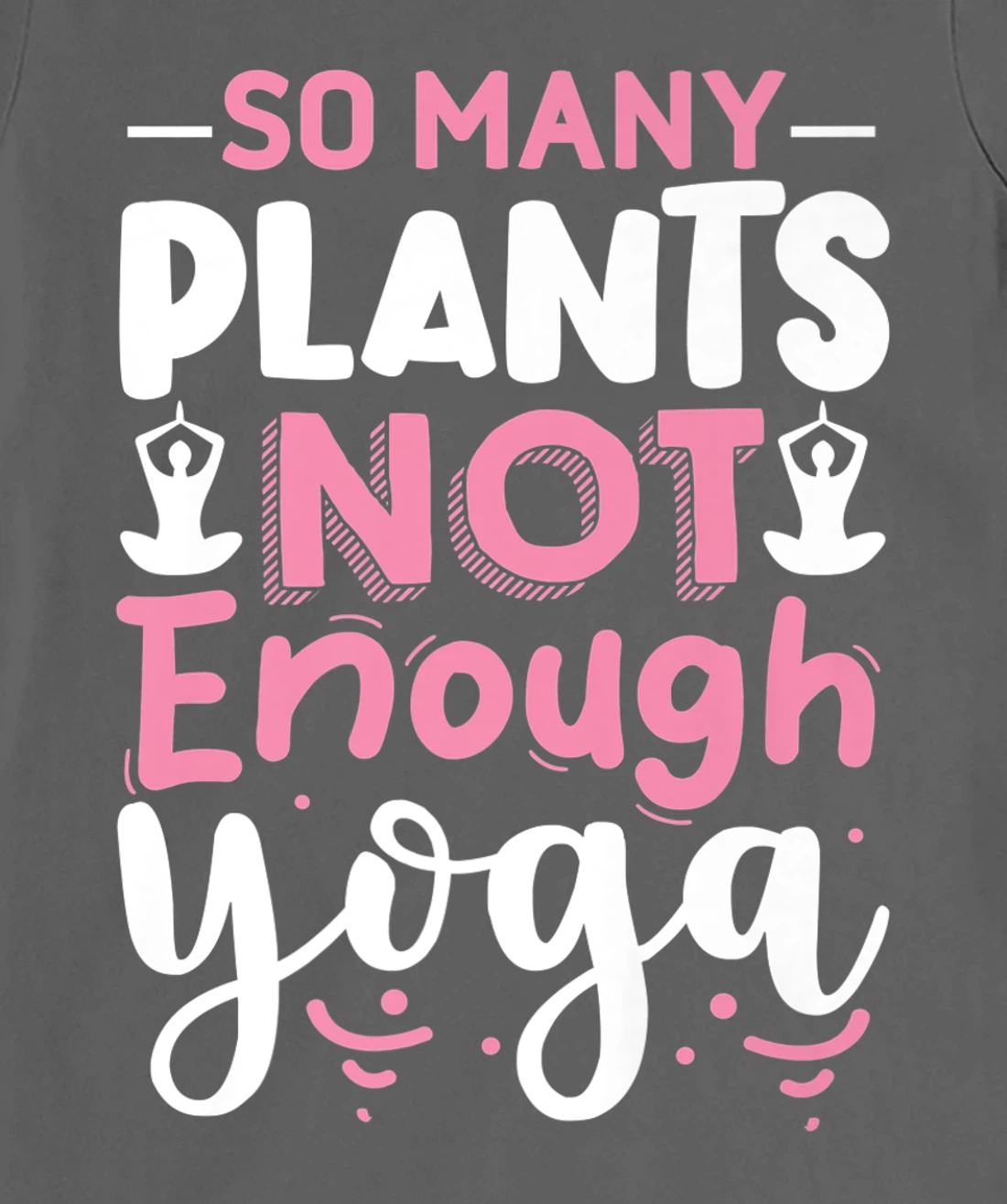 So Many Plants Not Enough Yoga T-Shirt, Kid T-Shirt and Women T-Shirt